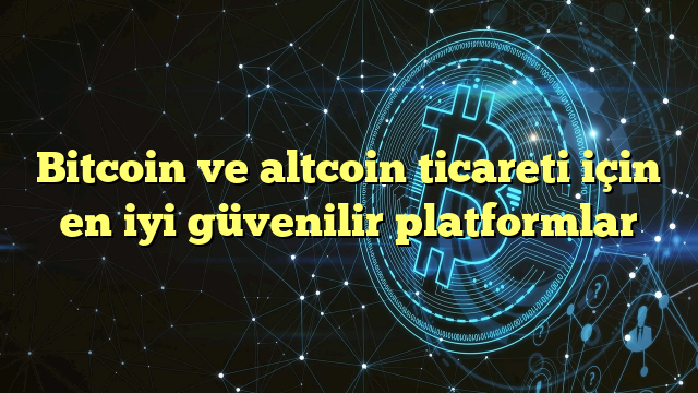 Bitcoin ve altcoin ticareti için en iyi güvenilir platformlar