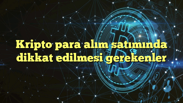 Kripto para alım satımında dikkat edilmesi gerekenler