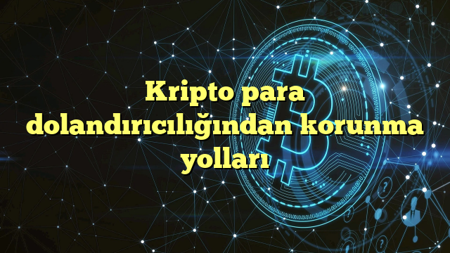 Kripto para dolandırıcılığından korunma yolları